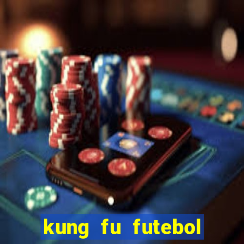 kung fu futebol clube online